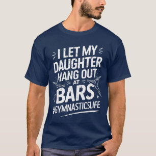 Let My Daughter Hang Out at Bars Gymnastics Mom Fu T-Shirt