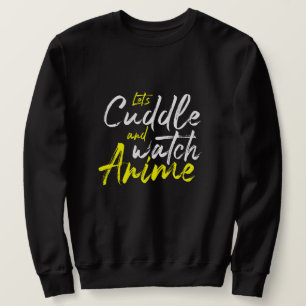 Let’s Cuddle and Watch Anime - Couple Goals  Sweatshirt