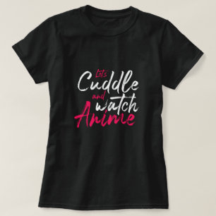 Let’s Cuddle and Watch Anime - Cute Anime Lover T-Shirt