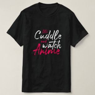 Let’s Cuddle and Watch Anime - Funny Otaku T-Shirt