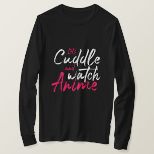 Let’s Cuddle and Watch Anime - Funny Otaku T-Shirt