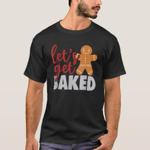 Let s Get Baked Funny Ginger Bread Man Christmas T-Shirt