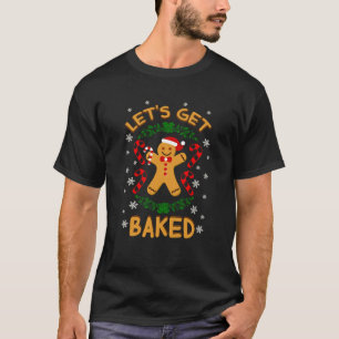 Let s Get Baked Gingerbread Cookies Candy Cane Fun T-Shirt