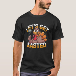 Let s Get Basted Funny Thanksgiving Turkey T-Shirt