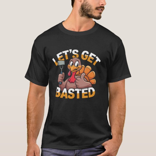 Let s Get Basted Funny Thanksgiving Turkey T-Shirt (Front)