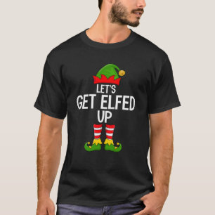Let s Get Elfed Up Funny Matching Family Elf Squad T-Shirt