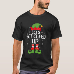 Let s Get Elfed Up Xmas Family Matching Elf Squad  T-Shirt