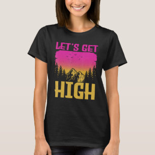 Let s get High  For Happy Camper Hiking Mountainee T-Shirt