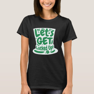 Let s Get Lucked Up A Saint Patrick s Day Celebrat T-Shirt