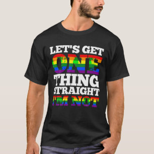 Let s Get One Thing Straight I m Not LGBT Gay Prid T-Shirt