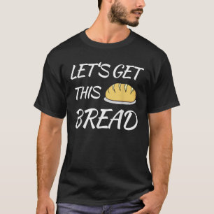 Let s Get This Bread Funny Trending Meme Pun T-Shirt