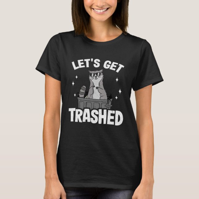 Let s Get Trashed Trash Can Garbage Racoon T-Shirt (Front)