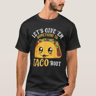 Let s Give Em Something To Taco Bout Cinco de Mayo T-Shirt
