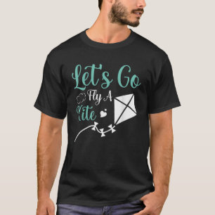 Let s Go Fly a Kite Sky Flying T-Shirt