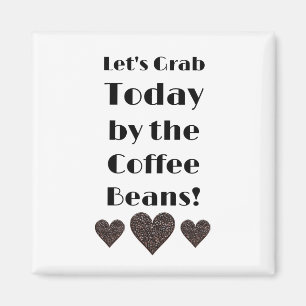 Let’s Grab Today by the Coffee Beans Magnet