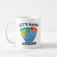 Let’s Hang Around Coffee Mug
