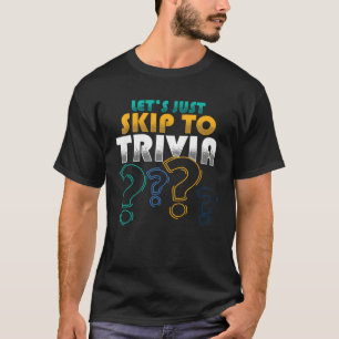 Let s Just Skip To Trivia Pub Quiz Games Trivia Ni T-Shirt