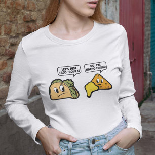 Let’s Just Taco ‘Bout It. No, I’m Nacho Friend. T-Shirt