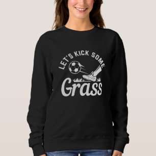 Let’s Kick Some Grass Sweatshirt