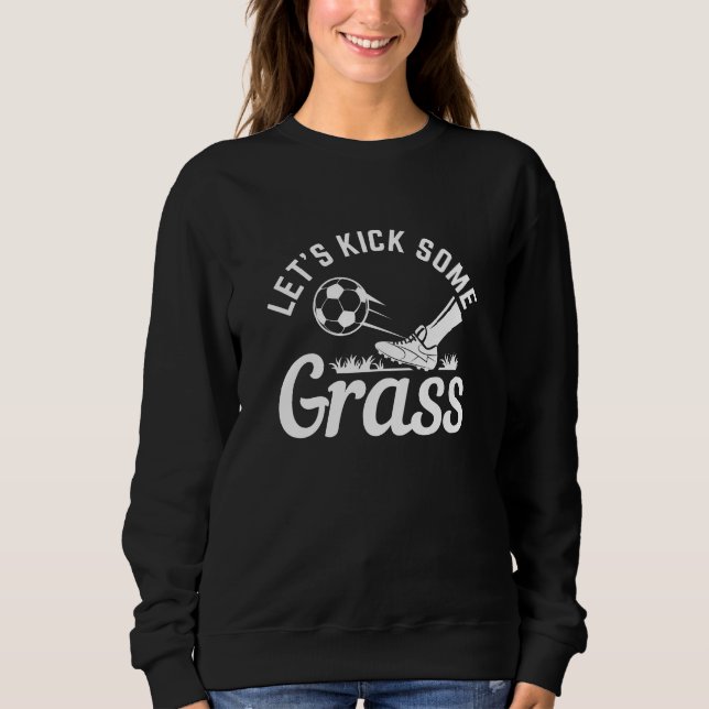 Let’s Kick Some Grass Sweatshirt (Front)