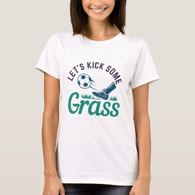 Let’s Kick Some Grass T-Shirt (Front)