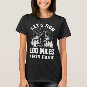 Let s run 100 miles for fun Ulramarathon Mountain  T-Shirt