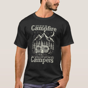 Let s Sit By The Campfire And Watch People Park Th T-Shirt