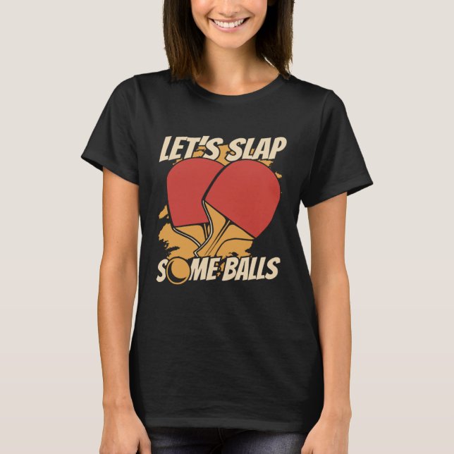 Let s Slap Some Balls Table Tennis Paddles Balls P T-Shirt (Front)