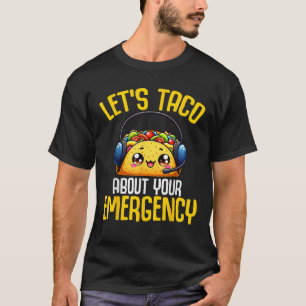 Let s Taco About Your Emergency 911 Dispatcher Tac T-Shirt