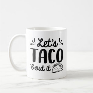 Let’s Taco ‘Bout It Coffee Mug