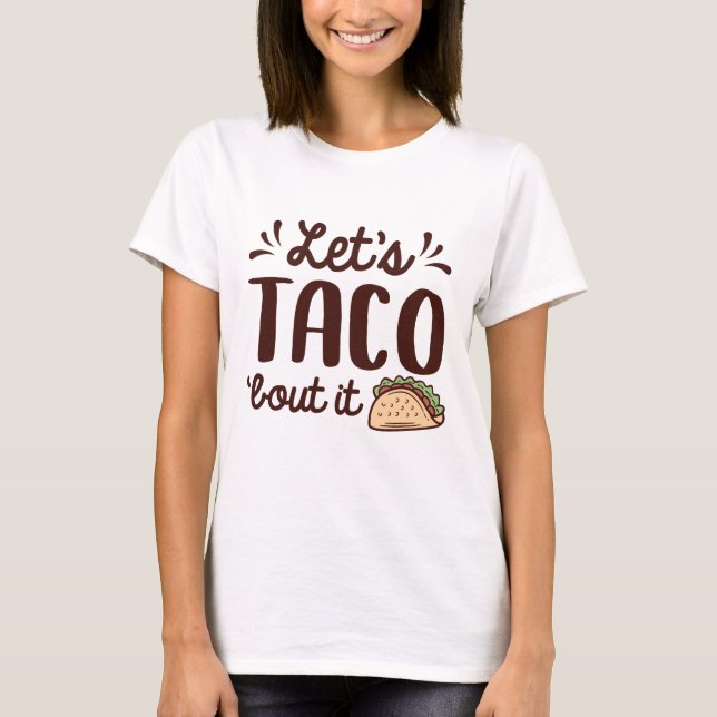 Let’s Taco ‘Bout It T-Shirt (Front)