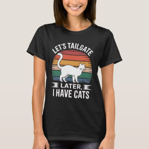 Let’s Tailgate Later, I Have Cats - Funny Women T-Shirt