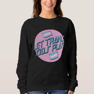 Let s Trans Kids Play LGBT Support Protect Trans K Sweatshirt