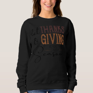 Let Thanks & Giving Be More Than Just A Season Tha Sweatshirt