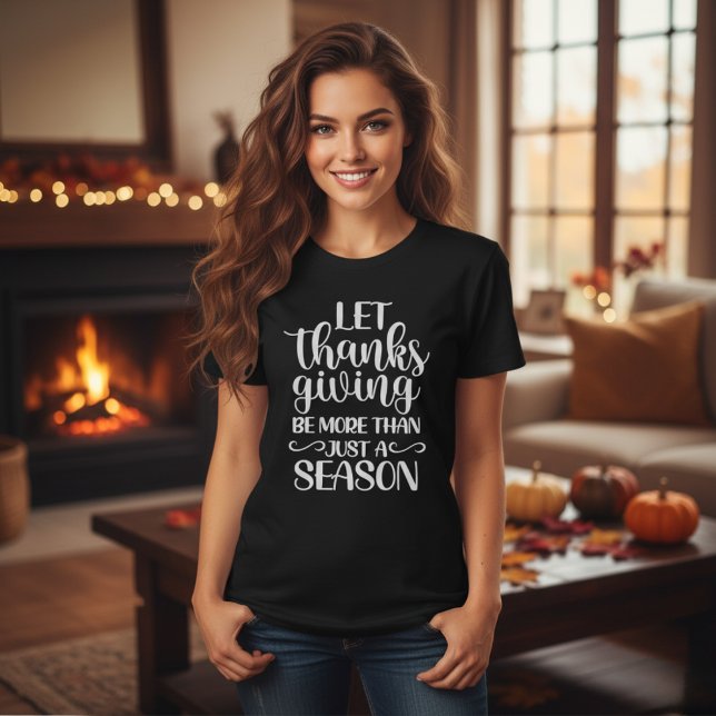 Let Thanksgiving Be More Than Just A Season T-Shirt (Let Thanksgiving Be More Than Just A Season Women's Black T-Shirt for Fall)