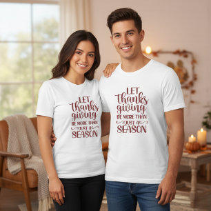 Let Thanksgiving Be More Than Just A Season T-Shirt