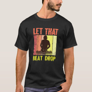 Let That Beat Drops   Music Artist Dj T-Shirt