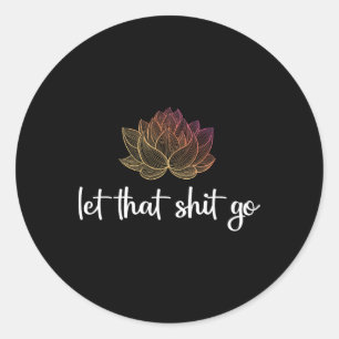 Let That Go Lotus Funny Yoga Chakra Kundalini Yogi Classic Round Sticker