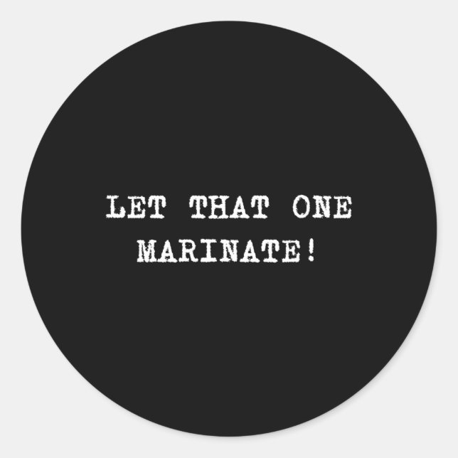 Let That One Marinate!  Classic Round Sticker (Front)