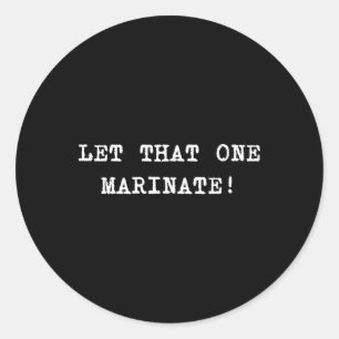Let That One Marinate! Classic Round Sticker