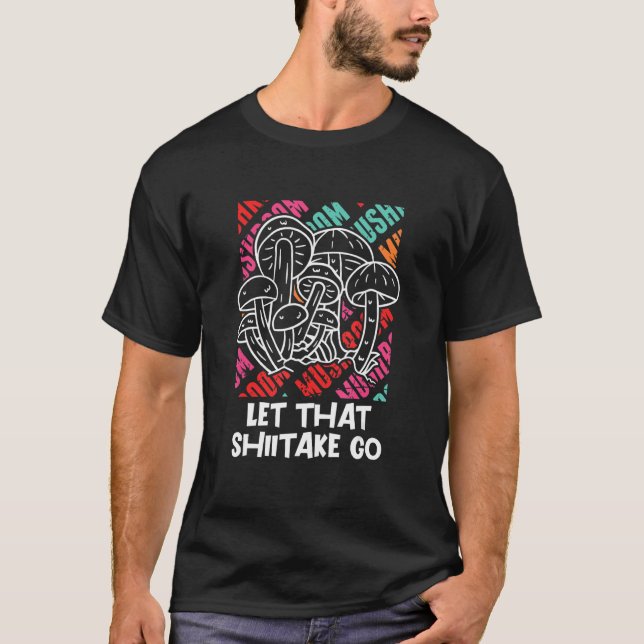 Let That Shiitake Go Mushroom Hunting Pun Horticul T-Shirt (Front)