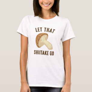 Let That Shiitake Go T-Shirt