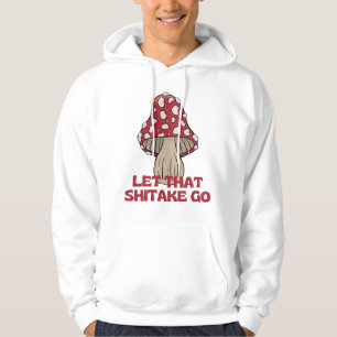 Let that shitake go funny fungi pun mushroom  hoodie