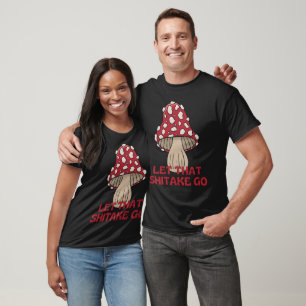 Let that shitake go pun mushroom mycology fungi T-Shirt