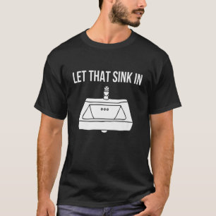 Let That Sink In T-Shirt