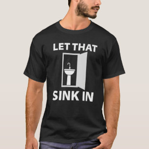 LET THAT SINK IN T-Shirt