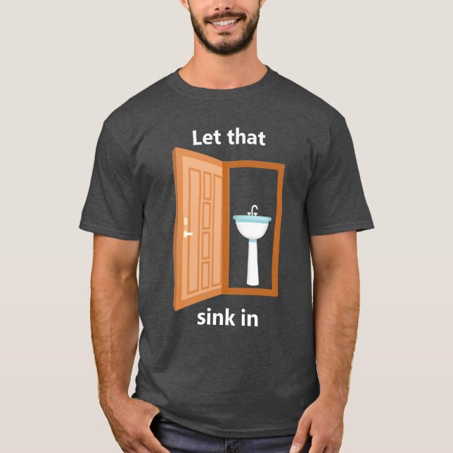 Let That Sink In T-Shirt (Front)