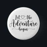 Let The Adventure Begin 6 Cm Round Badge<br><div class="desc">Let the adventure begin. This versatile little button can represent any adventure that you seek or are starting. Newlywed,  adventure travel,  upcoming baby,  and more. Choose the life event that fits this expression.</div>