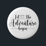 Let The Adventure Begin 6 Cm Round Badge<br><div class="desc">Let the adventure begin. This versatile little button can represent any adventure that you seek or are starting. Newlywed,  adventure travel,  upcoming baby,  and more. Choose the life event that fits this expression.</div>