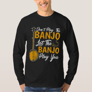 Let The Banjo Play You T-Shirt